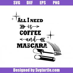 All I need Is Coffee and Mascara Svg, Coffee Make Up Svg, Coffee Svg