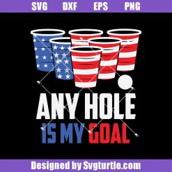 Any Hole Is My Goal Beer Pong Game 4th of July Svg, Independence Day, 4th of July Svg, Patriotic American Svg, Patriotic American Svg, Cut Files, File For Cricut & Silhouette