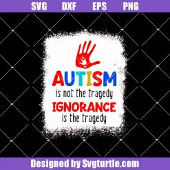 Autism is not the tragedy Ignorance is the tragedy Svg, Autism Svg