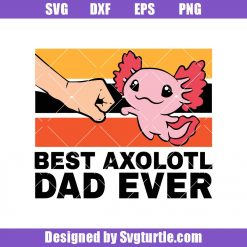 Best Axolotl Dad Ever Svg, Best Axolotl Svg, Fathers Day Svg