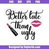 Better-late-than-ugly-svg_-makeup-svg_-makeup-tools-svg_-makeup-girl-svg.jpg