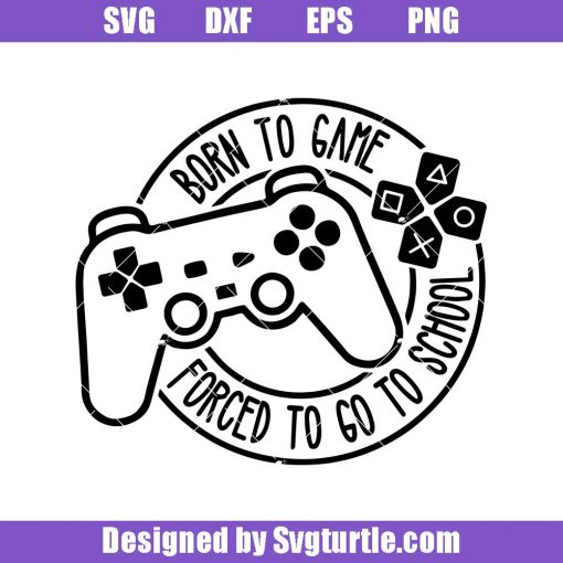 Born-to-game-forced-to-go-to-school-svg_-gamer-svg_-gaming-svg.jpg
