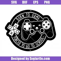 Born to Game Forced to go to School Funny Svg, Video Games Controller Svg