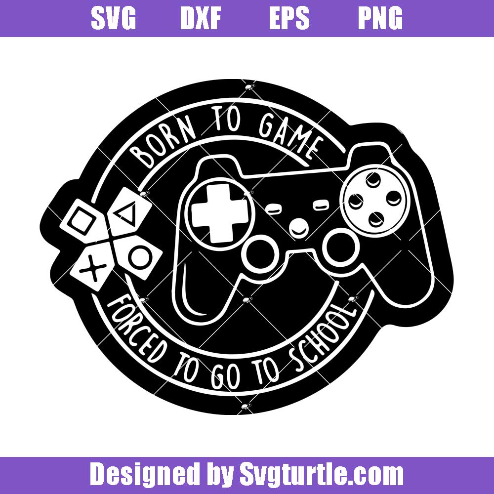 Born to Game Forced to go to School Funny Svg, Games Svg
