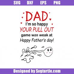 Dad I'm So Happy Your Pull Out Game Was Weak At Svg, Dad Life Svg, Dad Funny Svg,Dad Svg, Dad Gift, Father's Day Svg, Cut Files, File For Cricut & Silhouette