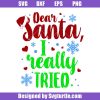 Dear-santa-i-really-tried-svg_-funny-christmas-svg_-merry-christmas-svg.jpg