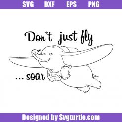 Don't Just Fly Soar Disney Svg, Dumbo Svg, Quote Elephant Ears Svg