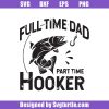 Fishing-full-time-dad-part-time-hooker-svg_-fishing-hooker-svg_-dad-fishing-svg_-fishing-svg_-fishing-funny-svg_-fishing-life-svg_-lover-fishing-svg_-fishing-gift_-cut-files_-file-for.jpg