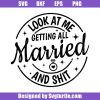 Funny-wedding-gift_-look-at-me-getting-all-married-and-shit-svg.jpg
