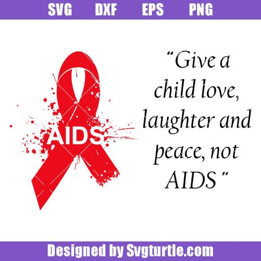 Give-a-child-love-laughter-and-peace-not-aids-svg_-world-aids-day-svg.jpg