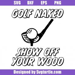 Golf Naked Show Off Your Wood Svg, Funny Golf Svg, Golf Svg