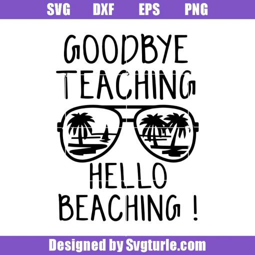 Goodbye-teaching-hello-beaching-svg_-last-day-of-school-svg_-teacher-svg_-teacher-life_-teacher-shirt_-graduation-svg_-summer-break-svg_-cut-file_-file-for-cricut-_-silhouette.jpg