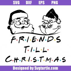 Grinch Santa Friends Svg, Friend Till Christmas Svg, Friends TV Show Svg