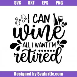 I-can-wine-all-i-want-i_m-retired-svg_-retirement-svg_-funny-wine-svg.jpg