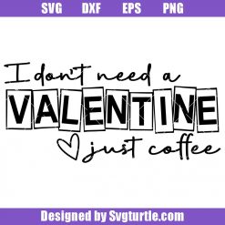 I Don't Need A Valentine Just Coffee Svg, Valentines Day Svg, Coffee Svg