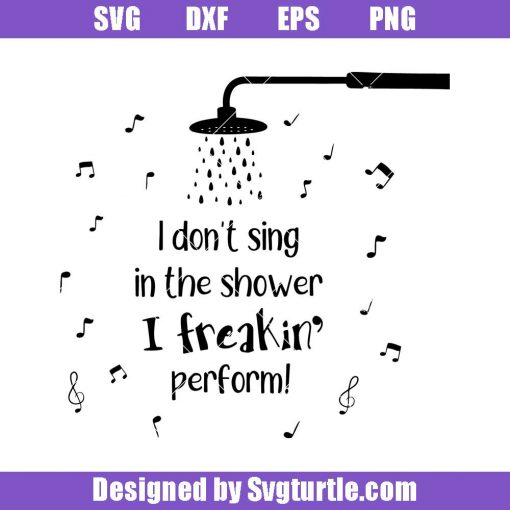 I-don_t-sing-in-the-shower-i-freakin_-perform-svg_-funny-quote-svg.jpg