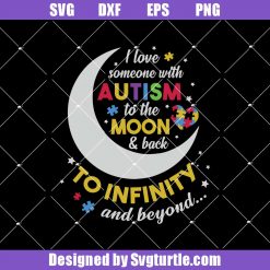 I Love Someone With Autism To The Moon & Back To Infinity And Beyond Svg