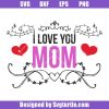 I-love-you-mom-happy-mother_s-day-svg_-best-mom-ever-svg_-best-mom-svg_-mom-svg_-mother-day-svg_-mom-life-svg_-mom-gift_-cut-files_-file-for-cricut-_-silhouette.jpg