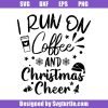 I-run-on-coffee-and-christmas-cheer-svg_-coffee-and-christmas-svg.jpg