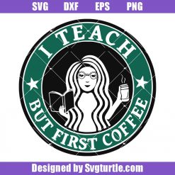I Teach But Coffee First Svg, Teacher Starbucks Svg, Teacher Fuel Svg