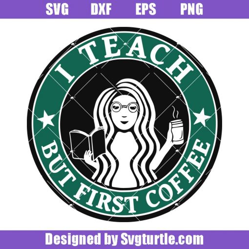 I-teach-but-coffee-first-svg_-teacher-starbucks-svg_-teacher-fuel-svg.jpg