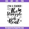 I-am-a-teacher-the-struggle-is-real-svg_-teacher-life-svg_-teacher-svg.jpg