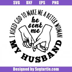 I asked God to make me a better woman he sent me my husband Svg