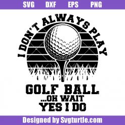 I don't always play Golf Svg, Oh wait yes i do Svg, Humor Golf Svg