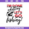 I_m-done-adulting-let_s-go-fishing-svg_-gone-fishing-svg_-fishing-svg.jpg
