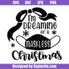 I_m-dreaming-of-a-maskless-christmas-svg_-all-i-want-for-christmas-svg.jpg