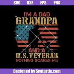 Im A Dad Grandpa And a US Veteran Nothing Scares Me Svg, Grandpa Svg, Dad Svg, Father Day svg, Grandpa Veteran Svg,  Veteran Svg, Cut Files, File For Cricut & Silhoette