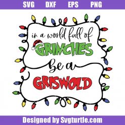 In A World Full Of Grinches Be A Griswold Svg, Merry Grinchmas Svg