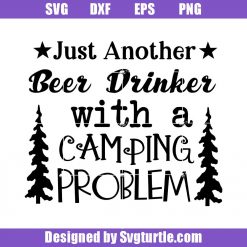 Just Another Beer Drinker With A Camping Problem Svg, Camping Svg, Camping And Beer Svg, Beer Svg, Camping Svg, Cut File, File For Cricut And Silhouette