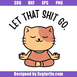 Let That Shit Go Svg, Yoga Cat Svg, Namaste Svg, Meditation Svg