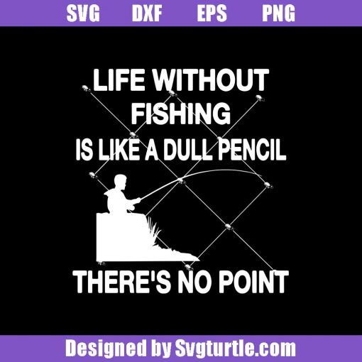 Life-without-fishing-is-like-a-dull-pencil-there_s-no-point-svg_-fishing-svg.jpg