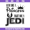 Look-like-a-princess-fight-like-a-jedi-svg_-star-wars-svg_-funny-quote-svg.jpg