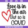 Love-is-in-the-air-but-so-is-covid-svg_-funny-valentine_s-day-svg.jpg