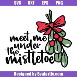 Meet me under the Mistletoe Svg, Christmas Mistletoe Svg, Mistletoe Svg