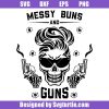 Messy-buns-and-guns-svg_-messy-bun-skull-svg_-skull-svg_-guns-svg.jpg