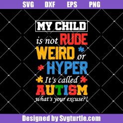 My Child Is Not Rude Weird Or Hyper It’s Called Autism Svg, Autism Svg