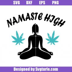 Namaste High svg, Yoga svg, Cannabis svg, Cannabis Culture svg, Cut File, File For Cricut & Silhouette