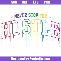 Never Stop The Hustle Svg, Logo Dripping Svg, Hustle Life Svg
