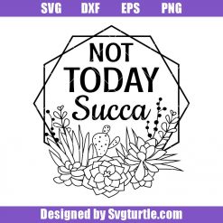 Not Today Succa Svg, Plant Lady Svg, Succulent Frame Svg, Funny Cactus Svg