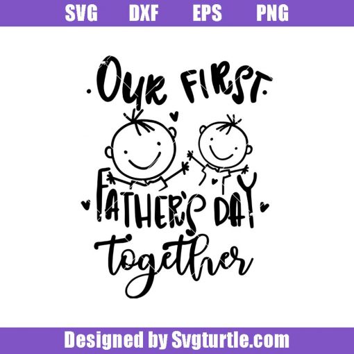 Our-first-father_s-day-together-svg_-family-svg_-father_s-day-svg.jpg