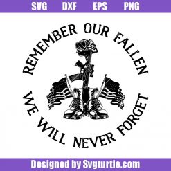Remember Our Fallen We Will Never Forget Svg, Gift For Veteran Dad