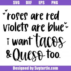 Roses Are Red Violets Are Blue I Want Tacos And Queso Too Svg, Love Svg