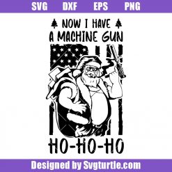Santa Got A Gun Svg, Now I Have A Machine Gun Svg, Funny Xmas Svg