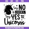 Say-no-to-drugs-say-yes-to-unicorns-funny-svg_-unicorn-quote-svg-svg.jpg