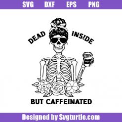 Skeleton Dead Inside But Caffeinated Svg, Mom Skull Svg, Mama Needs Coffee Svg