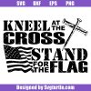 Stand-for-the-flag-kneel-at-the-cross-svg_-freedom-svg_-rememberance-svg.jpg